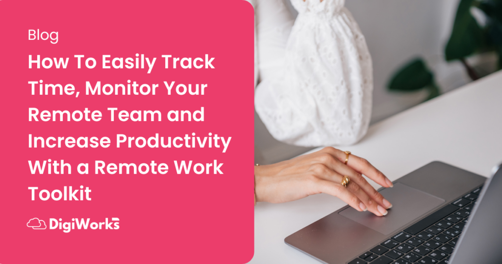 How To Easily Track Time, Monitor Your Remote Team and Increase Productivity With a Remote Work Toolkit